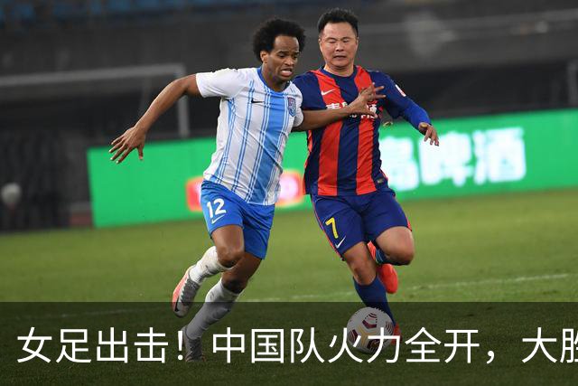 女足出击！中国队火力全开，大胜菲律宾！